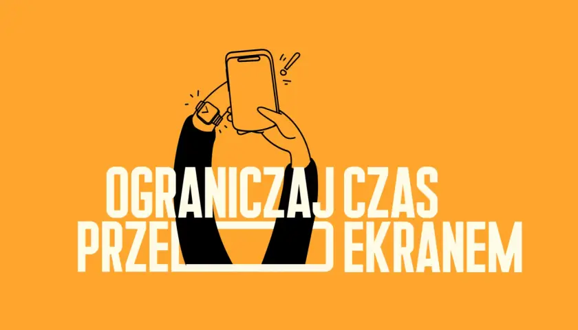 Ręka trzyma smartfon, a na nadgarstku zegarek. Napis: OGRANICZAJ CZAS PRZED EKRANEM.