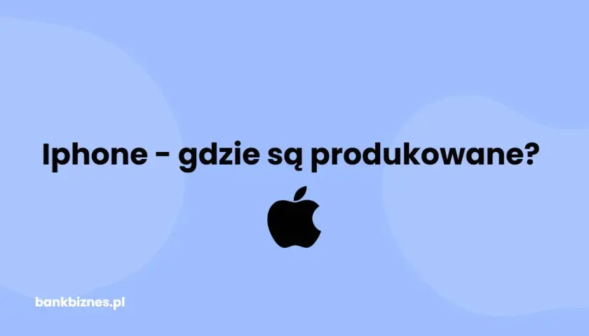 Gdzie produkują iPhone? Odkryj zaskakujące miejsca i procesy produkcji