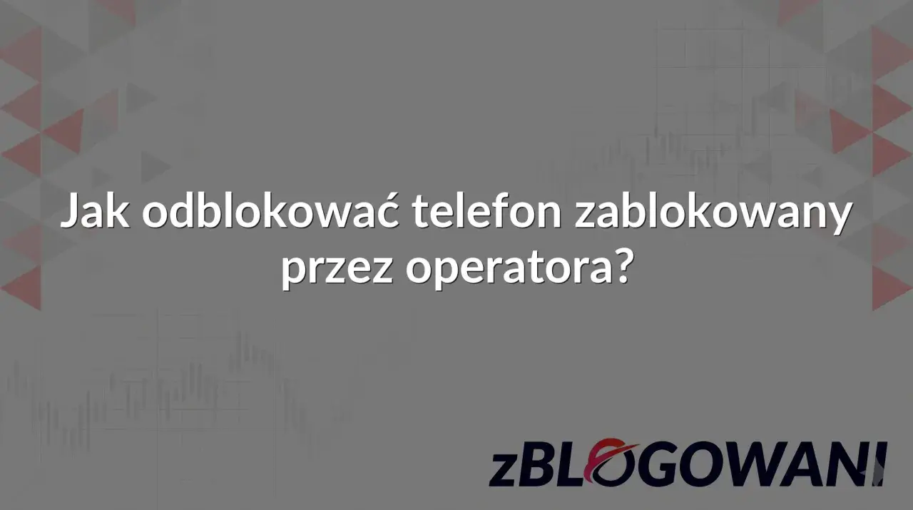Jak odblokować telefon zablokowany przez operatora? Dowiedz się, jak rozwiązać problem blokady telefonu.